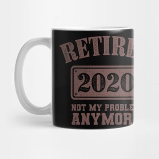 Retired Not My Problem Anymore 2020 Gift Mug